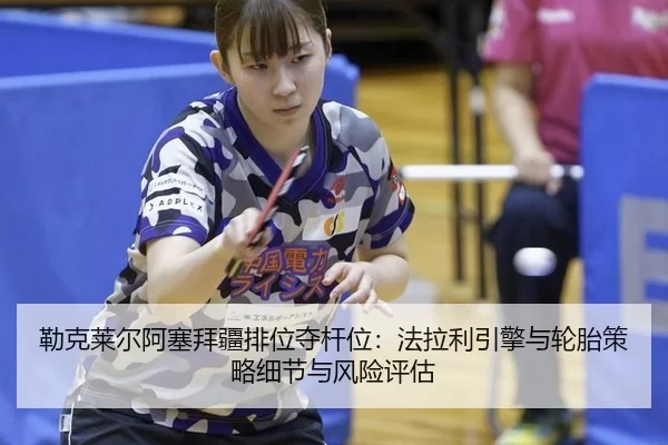lei-ke-lai-er-a-sai-bai-jiang-pai-wei-duo-gan-wei-fa-la-li-yin-qing-yu-lun-tai-ce-lve-xi-jie-yu-feng-xian-ping-gu-1-117.jpg